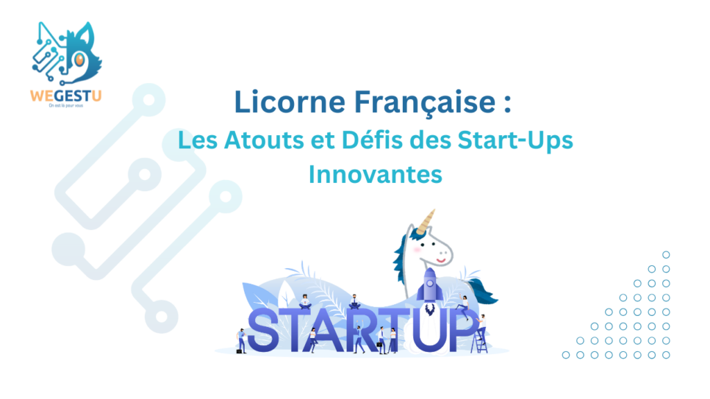 Licorne Française : Les Atouts et Défis des Start-Ups Innovantes