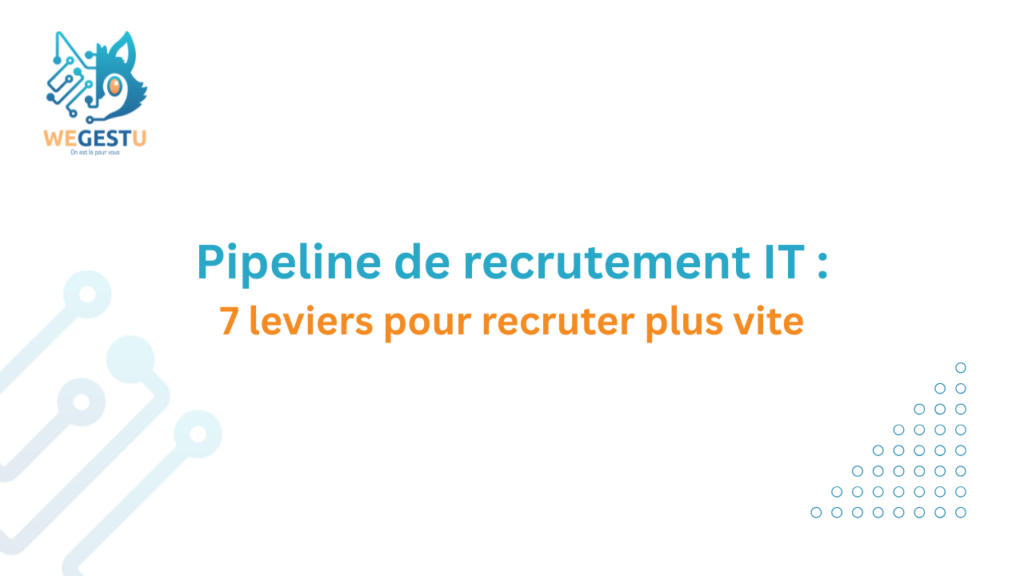Pipeline de recrutement IT : 7 leviers pour recruter plus vite